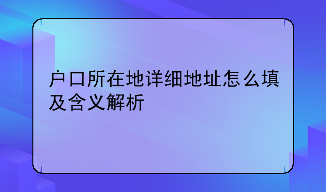 户口所在地详细地址怎么填及含义解析