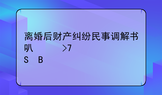 离婚后财产纠纷民事调解书可以反悔吗