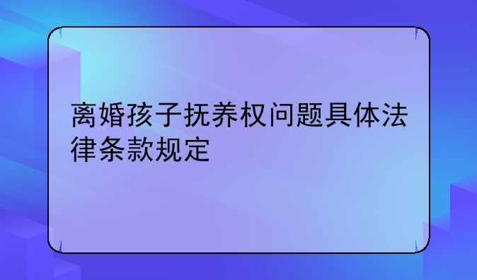 离婚孩子抚养权问题具体法律条款规定