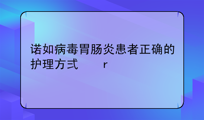 诺如病毒胃肠炎患者正确的护理方式有