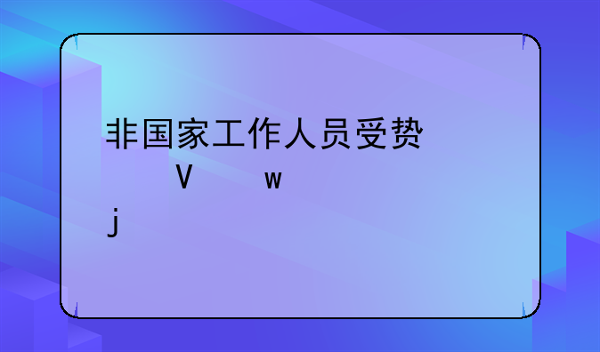 非国家工作人员受贿罪数额巨大的标准
