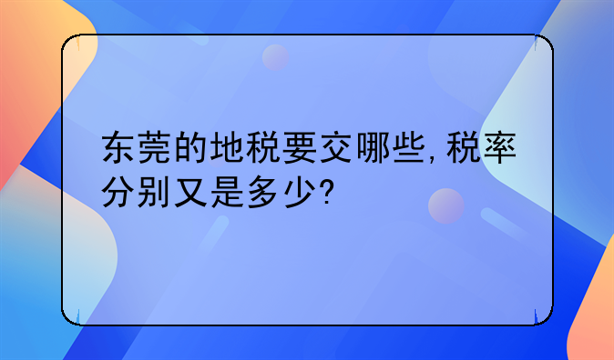 东莞的地税要交哪些,税率分别又是多少?