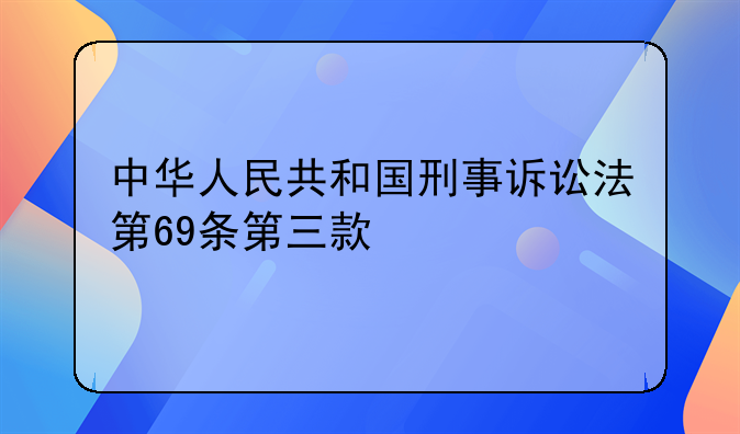 中华人民共和国刑事诉讼法第69条第三款