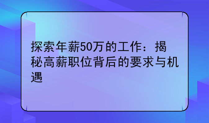探索年薪50万的工作：揭秘高薪职位背后的要求与机遇
