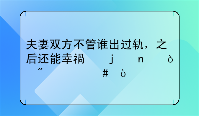 夫妻双方不管谁出过轨，之后还能幸福的相伴到老么？