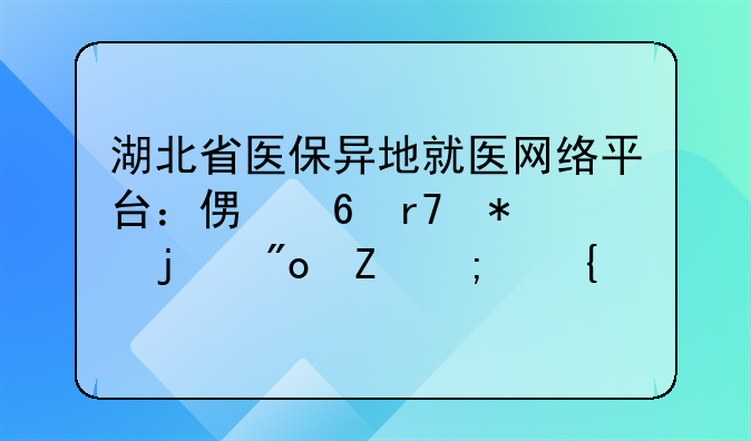 湖北省医保异地就医网络平台：便捷服务的创新与实践