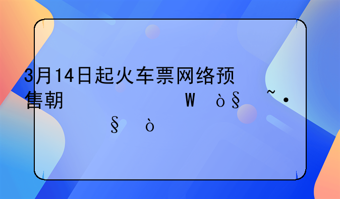 3月14日起火车票网络预售期为何缩短至50天？