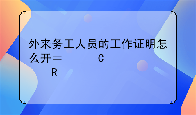 外来务工人员的工作证明怎么开？子女上学用