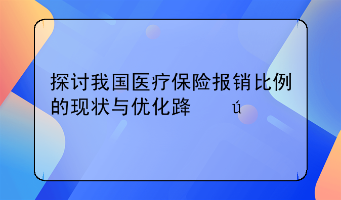 探讨我国医疗保险报销比例的现状与优化路径