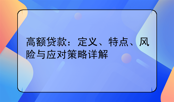 高额贷款：定义、特点、风险与应对策略详解