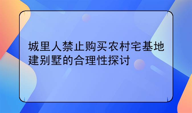 城里人禁止购买农村宅基地建别墅的合理性探讨