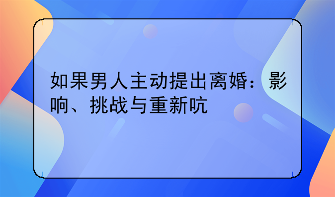 如果男人主动提出离婚：影响、挑战与重新启程