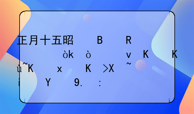 正月十五是否放假：传统习俗与现代假期的交融