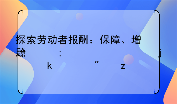 探索劳动者报酬：保障、增长与公平性的多维度分析