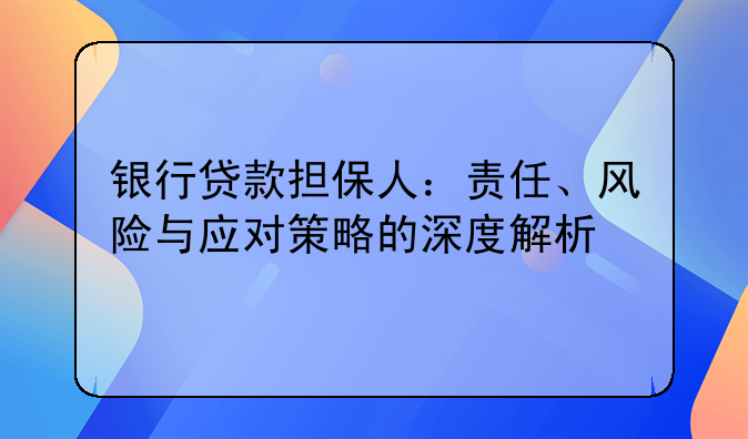 银行贷款担保人：责任、风险与应对策略的深度解析