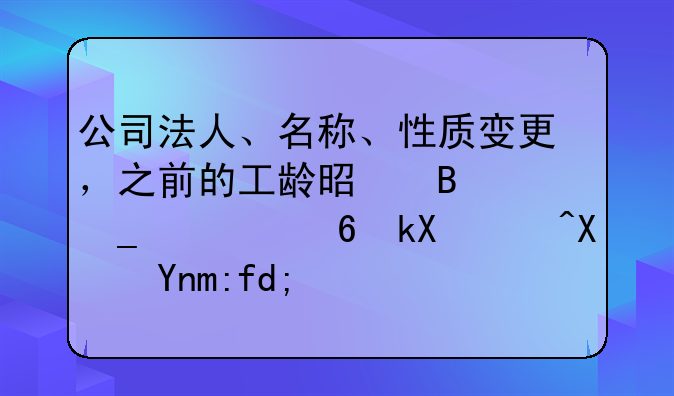 公司法人、名称、性质变更，之前的工龄是否算入经济补偿年限？