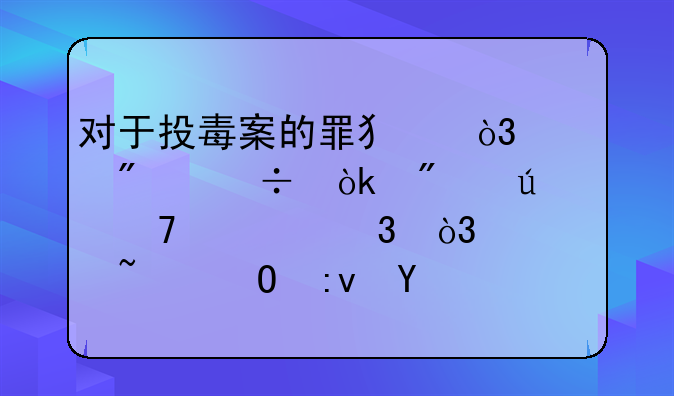 对于投毒案的罪犯，一般都会判较重罪行，你知道原因是什么吗？
