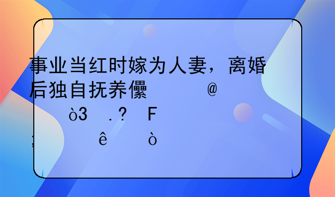 事业当红时嫁为人妻，离婚后独自抚养儿子13年，苏瑾如今怎样了？