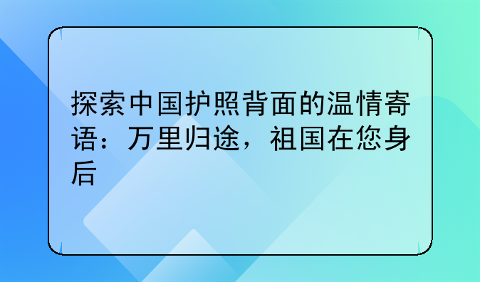 探索中国护照背面的温情寄语：万里归途，祖国在您身后