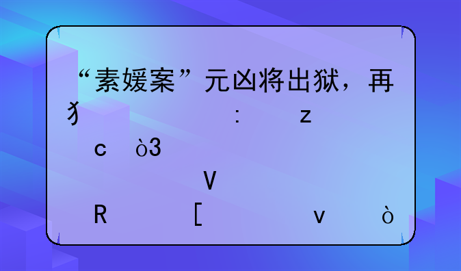 “素媛案”元凶将出狱，再犯罪率极高，那为啥要放他出来？