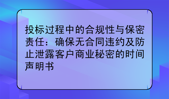 投标过程中的合规性与保密责任：确保无合同违约及防止泄露客户商业秘密的时间声明书