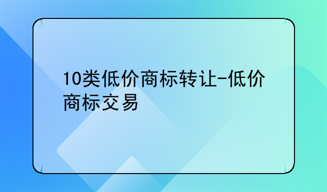 10类低价商标转让-低价商标交易