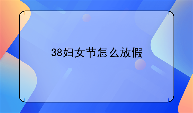 38妇女节怎么放假