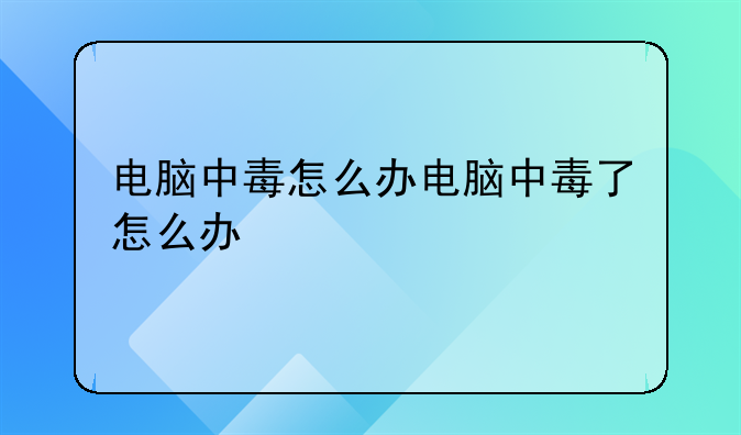 电脑中毒怎么办电脑中毒了怎么办