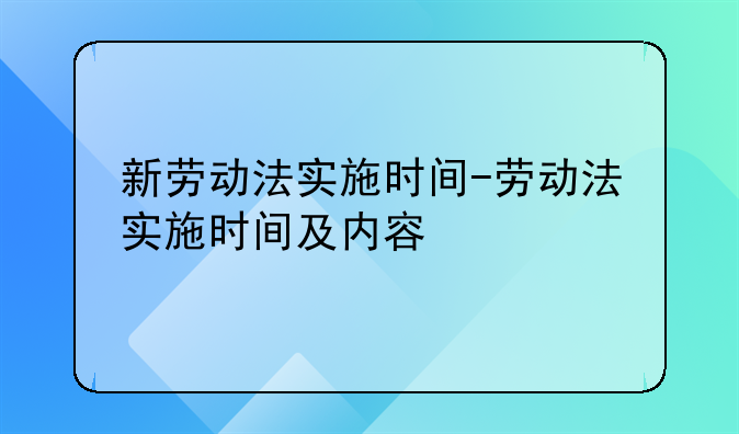 新劳动法实施时间-劳动法实施时间及内容