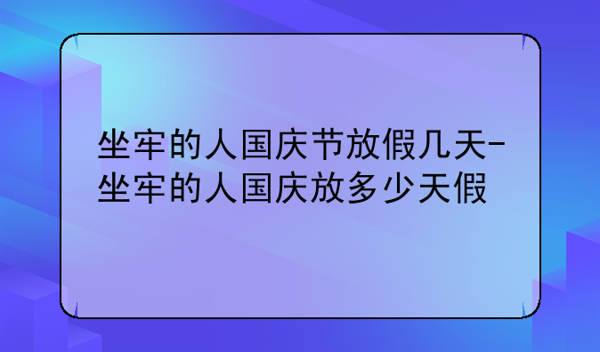坐牢的人国庆节放假几天-坐牢的人国庆放多少天假