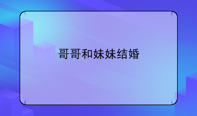 哥哥和妹妹结婚