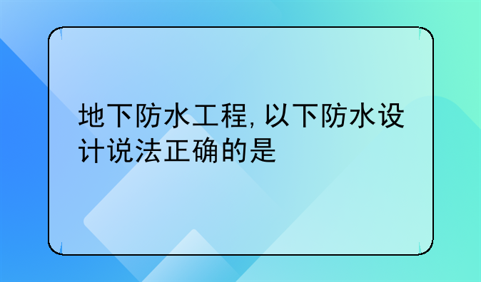 地下防水工程,以下防水设计说法正确的是
