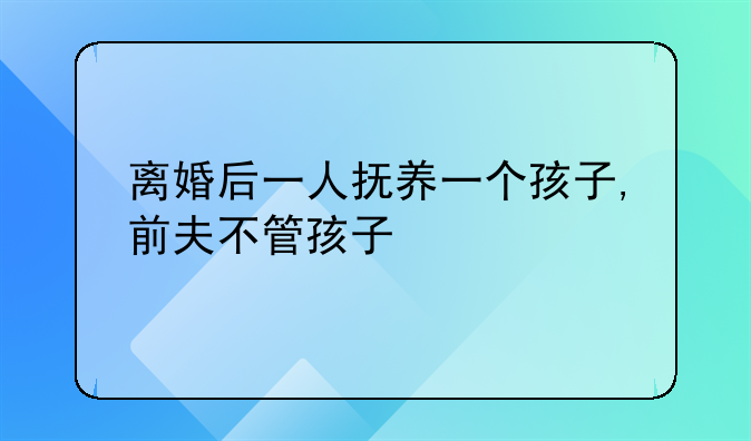 离婚后一人抚养一个孩子,前夫不管孩子