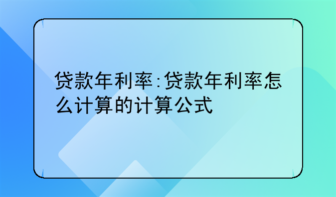 贷款年利率:贷款年利率怎么计算的计算公式