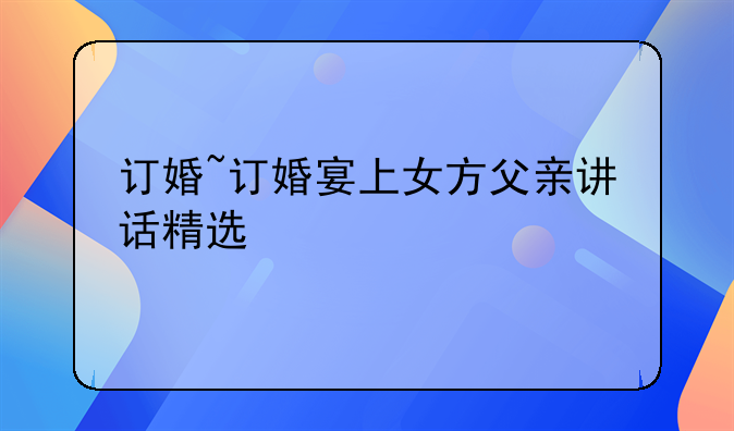 订婚~订婚宴上女方父亲讲话精选