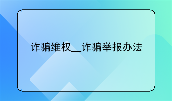 诈骗维权__诈骗举报办法