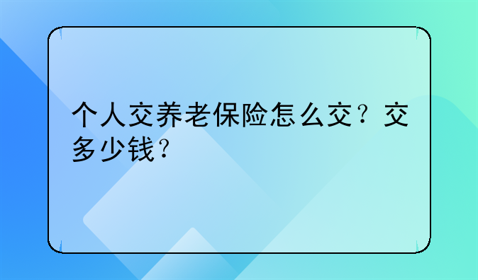 个人交养老保险怎么交？交多少钱？