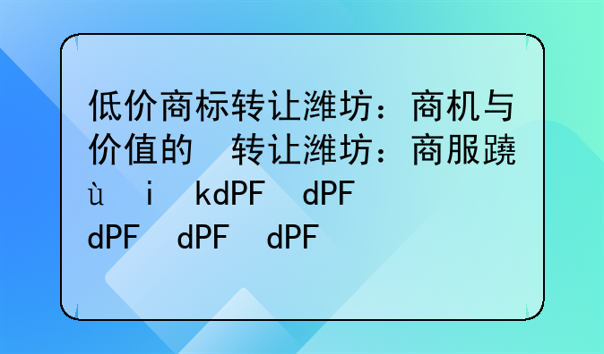 低价商标转让潍坊：商机与价值的双赢选择