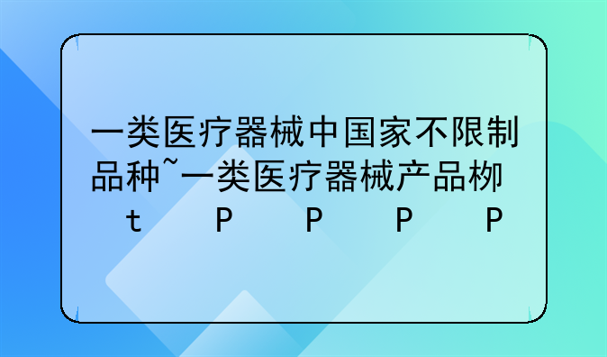 一类医疗器械中国家不限制品种~一类医疗器械产品标准