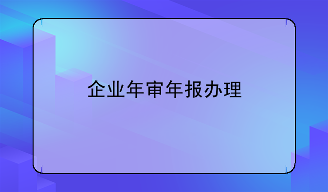 企业年审年报办理
