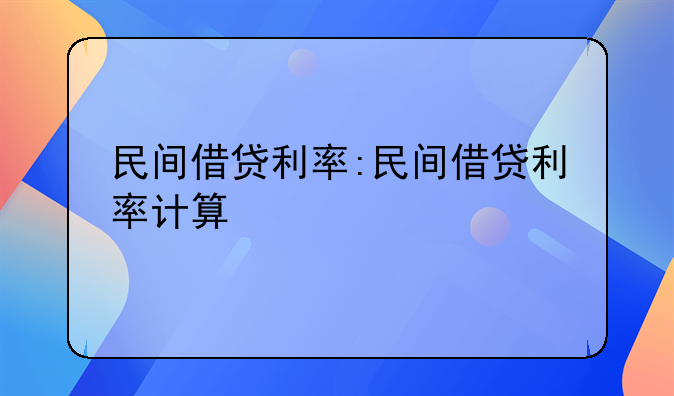 民间借贷利率:民间借贷利率计算