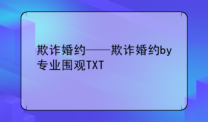 欺诈婚约——欺诈婚约by专业围观TXT