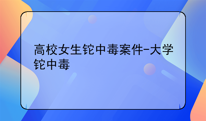 高校女生铊中毒案件-大学铊中毒