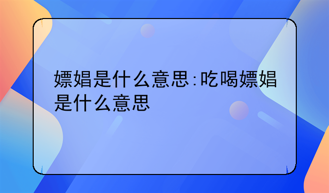 嫖娼是什么意思:吃喝嫖娼是什么意思