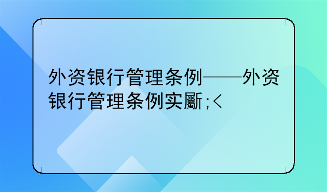外资银行管理条例——外资银行管理条例实施时间
