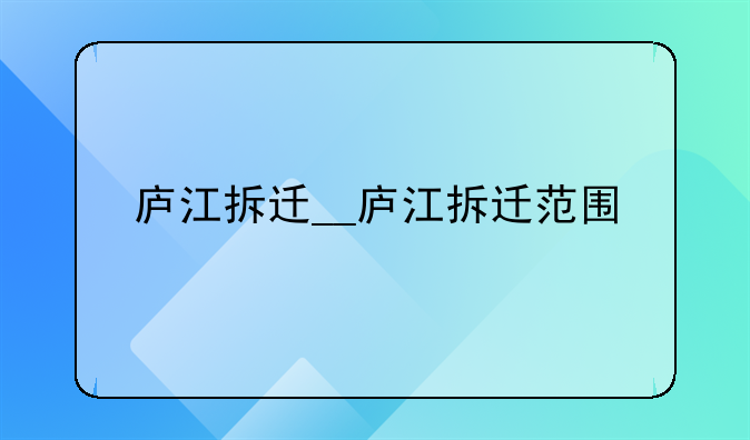 庐江拆迁__庐江拆迁范围