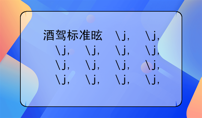 酒驾标准是多少毫升--非机动车酒驾标准是多少毫升