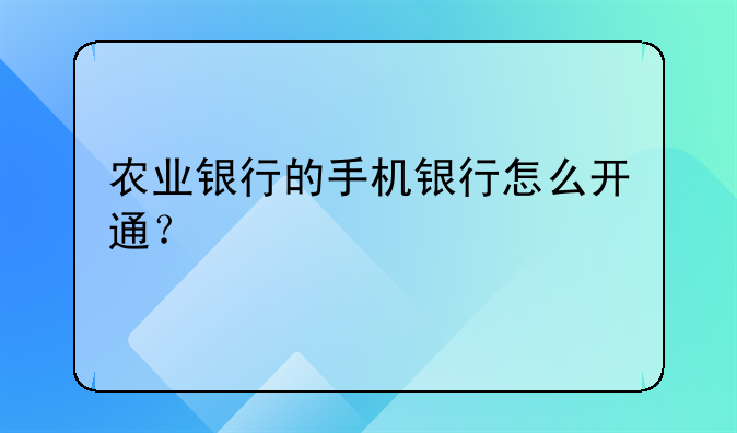 农业银行的手机银行怎么开通？