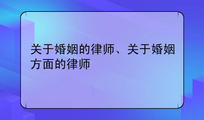 关于婚姻的律师、关于婚姻方面的律师