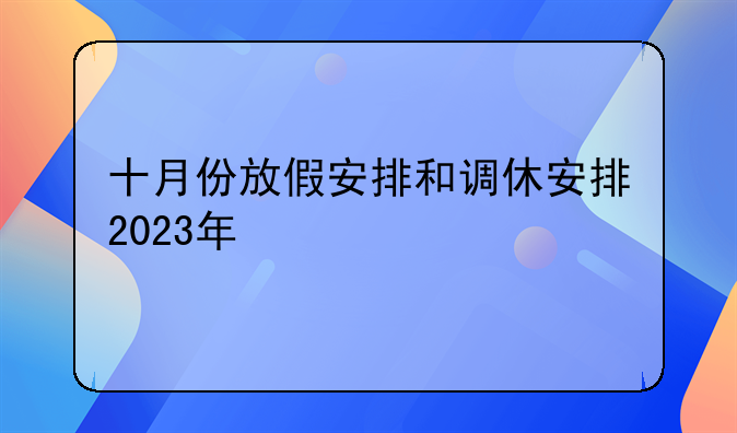 十月份放假安排和调休安排2023年